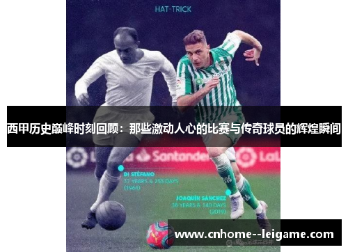 西甲历史巅峰时刻回顾：那些激动人心的比赛与传奇球员的辉煌瞬间