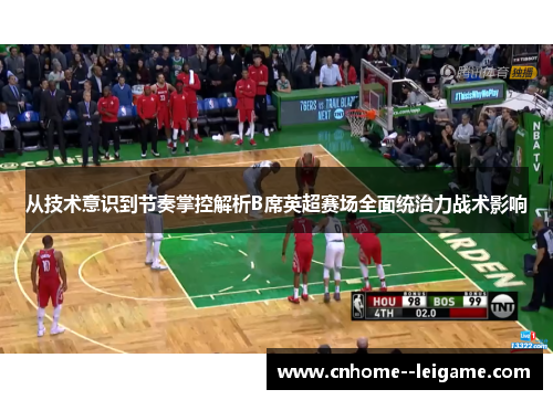 从技术意识到节奏掌控解析B席英超赛场全面统治力战术影响