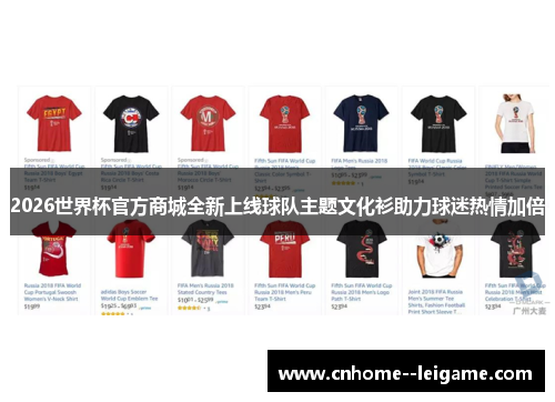 2026世界杯官方商城全新上线球队主题文化衫助力球迷热情加倍