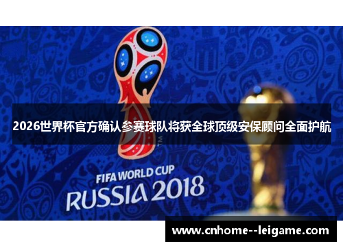 2026世界杯官方确认参赛球队将获全球顶级安保顾问全面护航 2026世界杯官方确认参赛球队将获全球顶级安保顾问全面护航