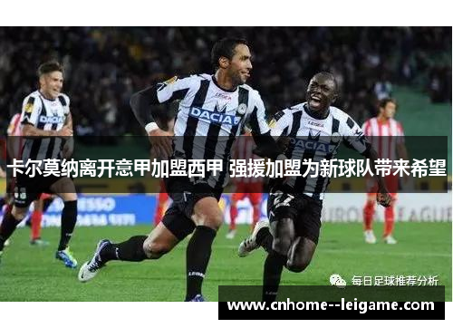 卡尔莫纳离开意甲加盟西甲 强援加盟为新球队带来希望 卡尔莫纳离开意甲加盟西甲 强援加盟为新球队带来希望